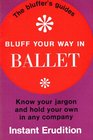 Bluff your way in ballet (The Bluffer's guides)