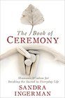 The Book of Ceremony Shamanic Wisdom for Invoking the Sacred in Everyday Life