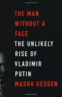 Man Without a Face The Unlikely Rise of Vladimir Putin