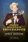 Foggy Mountain Troubadour The Life and Music of Curly Seckler