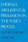 Evidence Argument and Persuasion in the Policy Process