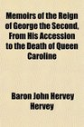 Memoirs of the Reign of George the Second From His Accession to the Death of Queen Caroline