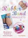 Rubber Band Bracelets: 35 Colorful Projects You'll Love to Make
