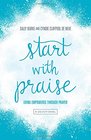 Start with Praise Living Empowered Through Prayer