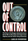 Out of Control The Story of the Reagan Administration's Secret War in Nicaragua the Illegal Arms Pipeline and the Contra Drug Connection