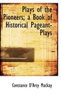 Plays of the Pioneers a Book of Historical PageantPlays
