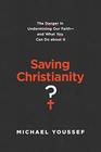 Saving Christianity The Danger in Undermining Our Faith  and What You Can Do about It