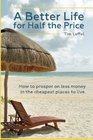 A Better Life for Half the Price How to prosper on less money in the cheapest places to live