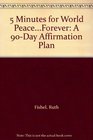 5 Minutes for World PeaceForever A 90Day Affirmation Plan