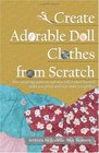 Create Adorable Doll Clothes From Scratch: You Can Design Patterns And Sew Doll Clothes That Will Make You Proud And Even Make You Profits!