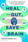 Heal Your Gut, Save Your Brain: The Five Pillars of Enhancing Your Gut and Optimizing Your Cognitive Health