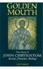 Golden Mouth The Story of John Chrysostom Ascetic Preacher Bishop