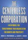 The CENTERLESS CORPORATION: A NEW MODEL FOR TRANSFORMING YOUR ORGANIZATION FOR GROWTH AND PROSPERITY
