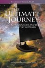 The Ultimate Journey Consciousness and the Mystery of Death