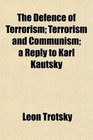The Defence of Terrorism Terrorism and Communism a Reply to Karl Kautsky