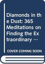 Diamonds in the Dust 365 Meditations on Finding the Extraordinary in the Ordinary