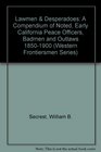 Lawmen  Desperadoes A Compendium of Noted Early California Peace Officers Badmen and Outlaws 18501900