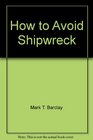 How to Avoid Shipwreck