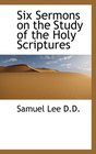 Six Sermons on the Study of the Holy Scriptures