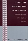 Financial Missionaries to the World The Politics and Culture of Dollar Diplomacy 19001930