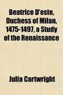Beatrice D'este Duchess of Milan 14751497 a Study of the Renaissance