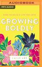 Growing Boldly Dare to Build a Life You Love
