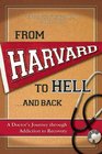 From Harvard to Helland Back A Doctor's Journey through Addiction to Recovery