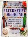 The Complete Family Guide to Alternative Medicine An Illustrated Encyclopedia of Natural Healing