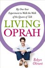 Living Oprah: My One-Year Experiment to Walk the Walk of the Queen of Talk