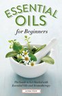 Essential Oils for Beginners The Guide to Get Started with Essential Oils and Aromatherapy