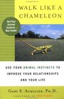 Walk Like a Chameleon Use Your Animal Instincts to Improve Your Relationships and Your Life