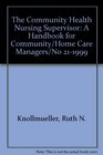 The Community Health Nursing Supervisor A Handbook for Community/Home Care Managers/No 211999