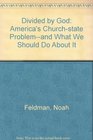 Divided by God America's Churchstate Problemand What We Should Do About It