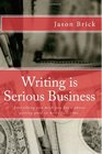 Writing is Serious Business Everything You Wish You Knew About Getting Paid to Write FullTime