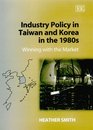 Industry Policy in Taiwan and Korea in the 1980s Winning With the Market
