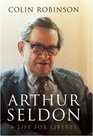 Arthur Seldon A Life For Liberty
