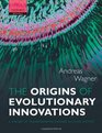 The Origins of Evolutionary Innovations A Theory of Transformative Change in Living Systems