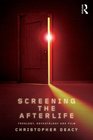 Screening the Afterlife Theology Eschatology and Film