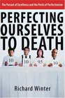 Perfecting Ourselves To Death The Pursuit Of Excellence And The Perils Of Perfectionism
