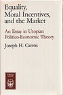 Equality Moral Incentives and the Market An Essay in Utopian PoliticoEconomic Theory