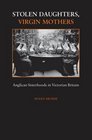 Stolen Daughters Virgin Mothers Anglican Sisterhoods in Victorian Britain