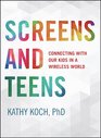 Screens and Teens Connecting with Our Kids in a Wireless World