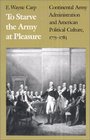 To Starve the Army at Pleasure Continental Army Administration and American Political Culture 17751783