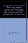 Bibliography of Soybean Varietal Development Breeding Genetics and Biotechnology  1601 References from 1804 to 1990 Extensively Annotated