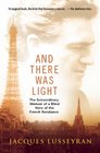 And There Was Light The Extraordinary Memoir of a Blind Hero of the French Resistance in World War II