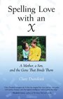 Spelling Love with an X: A Mother, a Son, and the Gene That Binds Them