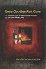 Every Goodbye Ain't Gone An Anthology of Innovative Poetry by African Americans