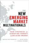 The New Emerging Market Multinationals Four Strategies for Disrupting Markets and Building Brands