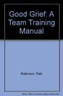 Good Grief A Team Training Manual