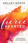 Fiercehearted: Live Fully, Love Bravely